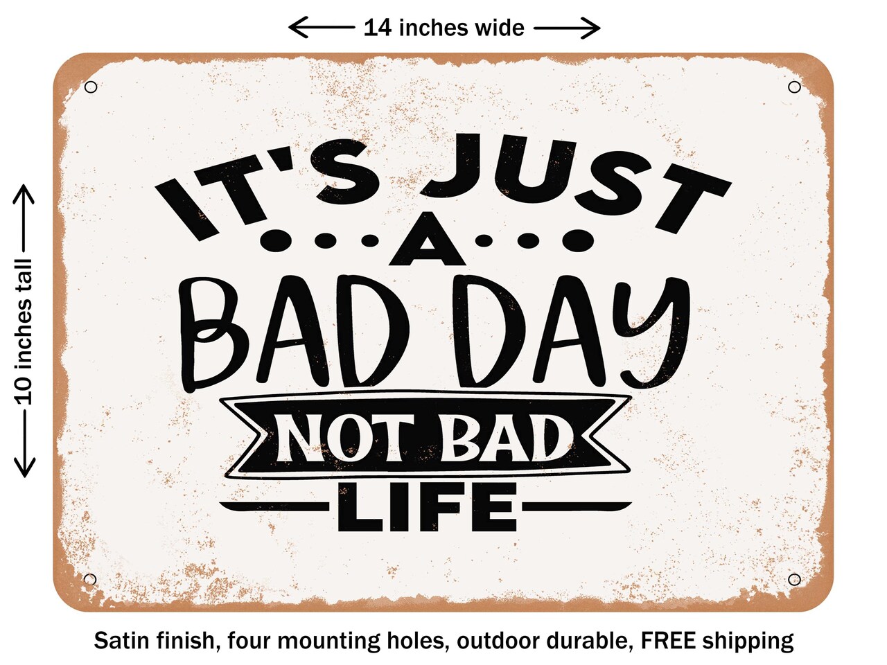 DECORATIVE METAL SIGN - Its Just a Bad Day Not Bad Life - Vintage Rusty Look